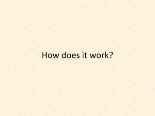 How does it work?
 
