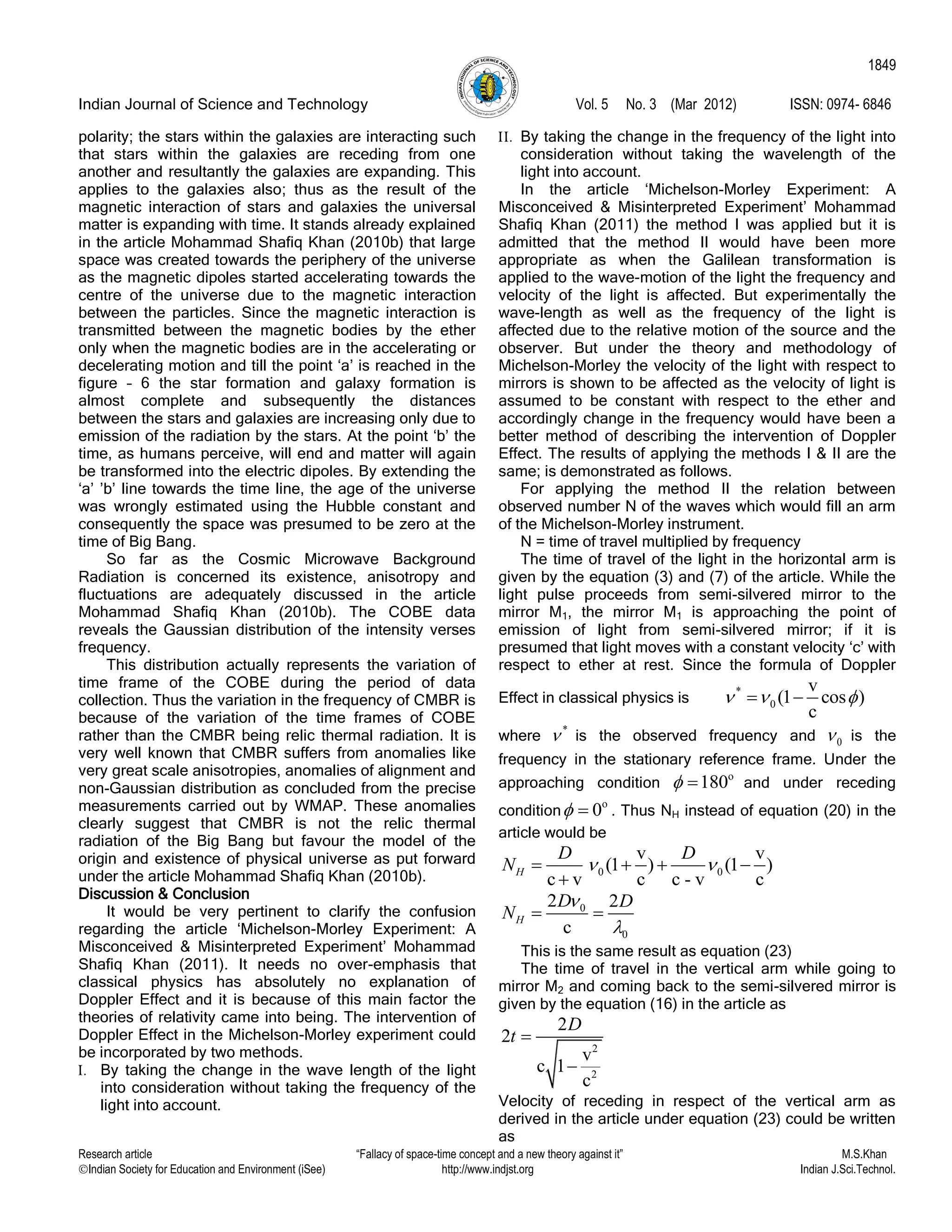 Indian Journal of Science and Technology Vol. 5 No. 3 (Mar 2012) ISSN: 0974- 6846
Research article “Fallacy of space-time concept and a new theory against it” M.S.Khan
Indian Society for Education and Environment (iSee) http://www.indjst.org Indian J.Sci.Technol.
1849
polarity; the stars within the galaxies are interacting such
that stars within the galaxies are receding from one
another and resultantly the galaxies are expanding. This
applies to the galaxies also; thus as the result of the
magnetic interaction of stars and galaxies the universal
matter is expanding with time. It stands already explained
in the article Mohammad Shafiq Khan (2010b) that large
space was created towards the periphery of the universe
as the magnetic dipoles started accelerating towards the
centre of the universe due to the magnetic interaction
between the particles. Since the magnetic interaction is
transmitted between the magnetic bodies by the ether
only when the magnetic bodies are in the accelerating or
decelerating motion and till the point „a‟ is reached in the
figure – 6 the star formation and galaxy formation is
almost complete and subsequently the distances
between the stars and galaxies are increasing only due to
emission of the radiation by the stars. At the point „b‟ the
time, as humans perceive, will end and matter will again
be transformed into the electric dipoles. By extending the
„a‟ ‟b‟ line towards the time line, the age of the universe
was wrongly estimated using the Hubble constant and
consequently the space was presumed to be zero at the
time of Big Bang.
So far as the Cosmic Microwave Background
Radiation is concerned its existence, anisotropy and
fluctuations are adequately discussed in the article
Mohammad Shafiq Khan (2010b). The COBE data
reveals the Gaussian distribution of the intensity verses
frequency.
This distribution actually represents the variation of
time frame of the COBE during the period of data
collection. Thus the variation in the frequency of CMBR is
because of the variation of the time frames of COBE
rather than the CMBR being relic thermal radiation. It is
very well known that CMBR suffers from anomalies like
very great scale anisotropies, anomalies of alignment and
non-Gaussian distribution as concluded from the precise
measurements carried out by WMAP. These anomalies
clearly suggest that CMBR is not the relic thermal
radiation of the Big Bang but favour the model of the
origin and existence of physical universe as put forward
under the article Mohammad Shafiq Khan (2010b).
Discussion & Conclusion
It would be very pertinent to clarify the confusion
regarding the article „Michelson-Morley Experiment: A
Misconceived & Misinterpreted Experiment‟ Mohammad
Shafiq Khan (2011). It needs no over-emphasis that
classical physics has absolutely no explanation of
Doppler Effect and it is because of this main factor the
theories of relativity came into being. The intervention of
Doppler Effect in the Michelson-Morley experiment could
be incorporated by two methods.
I. By taking the change in the wave length of the light
into consideration without taking the frequency of the
light into account.
II. By taking the change in the frequency of the light into
consideration without taking the wavelength of the
light into account.
In the article „Michelson-Morley Experiment: A
Misconceived & Misinterpreted Experiment‟ Mohammad
Shafiq Khan (2011) the method I was applied but it is
admitted that the method II would have been more
appropriate as when the Galilean transformation is
applied to the wave-motion of the light the frequency and
velocity of the light is affected. But experimentally the
wave-length as well as the frequency of the light is
affected due to the relative motion of the source and the
observer. But under the theory and methodology of
Michelson-Morley the velocity of the light with respect to
mirrors is shown to be affected as the velocity of light is
assumed to be constant with respect to the ether and
accordingly change in the frequency would have been a
better method of describing the intervention of Doppler
Effect. The results of applying the methods I & II are the
same; is demonstrated as follows.
For applying the method II the relation between
observed number N of the waves which would fill an arm
of the Michelson-Morley instrument.
N = time of travel multiplied by frequency
The time of travel of the light in the horizontal arm is
given by the equation (3) and (7) of the article. While the
light pulse proceeds from semi-silvered mirror to the
mirror M1, the mirror M1 is approaching the point of
emission of light from semi-silvered mirror; if it is
presumed that light moves with a constant velocity „c‟ with
respect to ether at rest. Since the formula of Doppler
Effect in classical physics is
*
0
v
(1 cos )
c
   
where
*
 is the observed frequency and 0 is the
frequency in the stationary reference frame. Under the
approaching condition
o
180  and under receding
condition
o
0  . Thus NH instead of equation (20) in the
article would be
0 0
v v
(1 ) (1 )
c v c c - v c
H
D D
N     

0
0
2 2
c
H
D D
N


 
This is the same result as equation (23)
The time of travel in the vertical arm while going to
mirror M2 and coming back to the semi-silvered mirror is
given by the equation (16) in the article as
2
2
2
2
v
c 1
c
D
t 

Velocity of receding in respect of the vertical arm as
derived in the article under equation (23) could be written
as
 