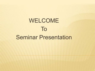 WELCOME
To
Seminar Presentation
 