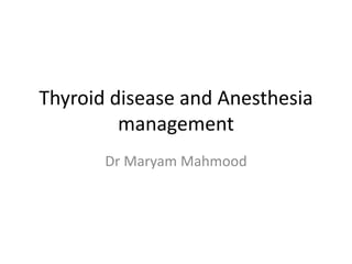 Thyroid disease and Anesthesia
management
Dr Maryam Mahmood
 