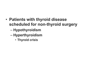 • Patients with thyroid disease
scheduled for non‐thyroid surgery
– Hypothyroidism
– Hyperthyroidism
• Thyroid crisis
 