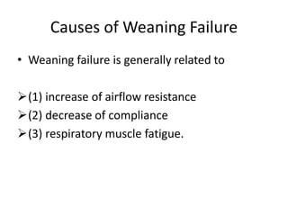 Causes of Weaning Failure
• Weaning failure is generally related to
(1) increase of airflow resistance
(2) decrease of compliance
(3) respiratory muscle fatigue.
 