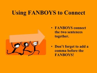Using FANBOYS to Connect FANBOYS connect the two sentences together. Don’t forget to add a comma before the FANBOYS! 