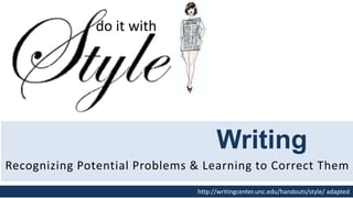 do it with
Writing
Recognizing Potential Problems & Learning to Correct Them
http://writingcenter.unc.edu/handouts/style/ adapted
 