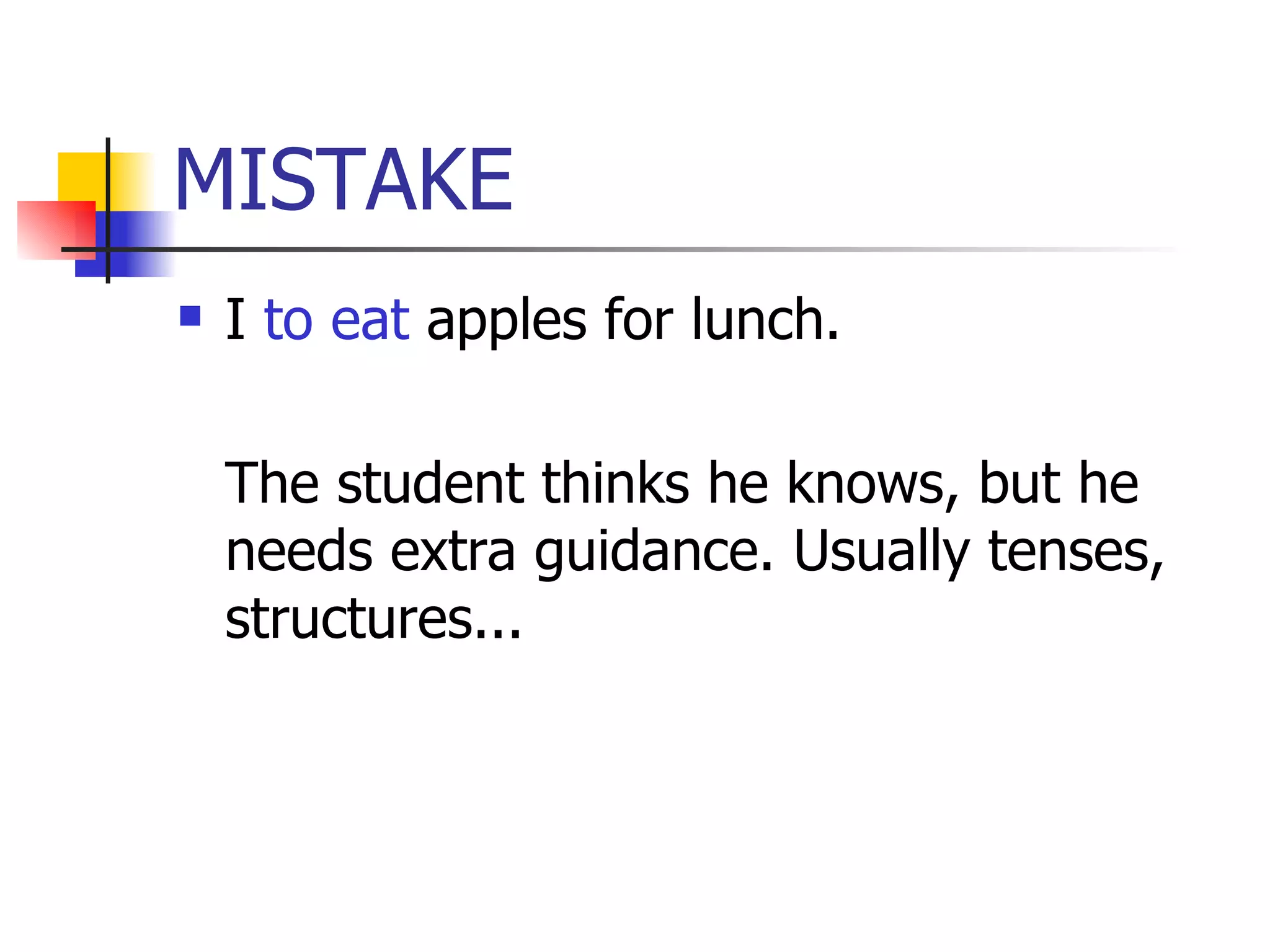 MISTAKE I  to eat  apples for lunch. The student thinks he knows, but he needs extra guidance. Usually tenses, structures... 