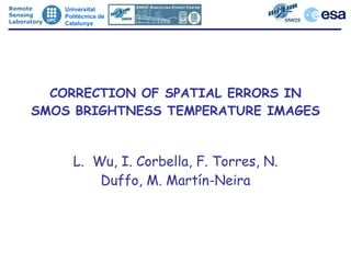 CORRECTION OF SPATIAL ERRORS IN SMOS BRIGHTNESS TEMPERATURE IMAGES L.  Wu, I. Corbella, F. Torres, N. Duffo, M. Martín-Neira 