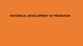 HISTORICAL DEVELOPMENT OF PROBATION
 