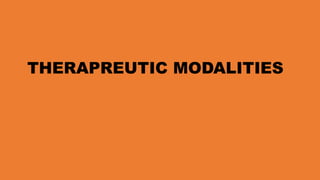 THERAPREUTIC MODALITIES
 