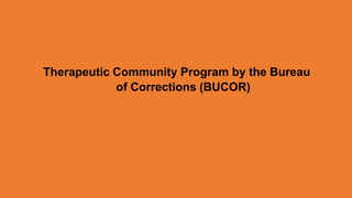 Therapeutic Community Program by the Bureau
of Corrections (BUCOR)
 