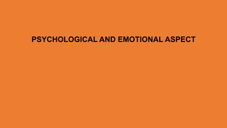 PSYCHOLOGICAL AND EMOTIONAL ASPECT
 