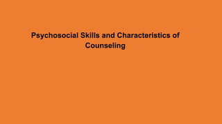 Psychosocial Skills and Characteristics of
Counseling
 