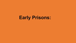 Early Prisons:
 