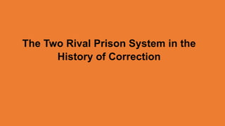 The Two Rival Prison System in the
History of Correction
 