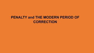 PENALTY and THE MODERN PERIOD OF
CORRECTION
 