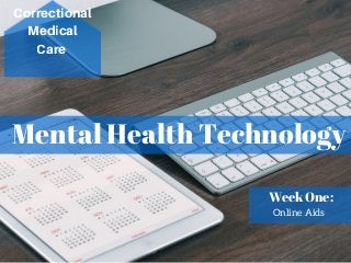 Mental Health Technology
Correctional
Medical
Care
Week One:
Online Aids
 