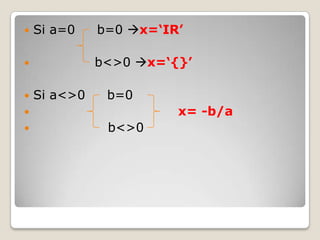    Si a=0    b=0 x=‘IR’

             b<>0 x=‘{}’

   Si a<>0    b=0
                       x= -b/a
              b<>0
 