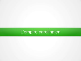 L’empire carolingien
 