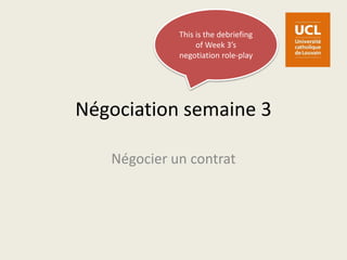 Négociation semaine 3
Négocier un contrat
This is the debriefing
of Week 3’s
negotiation role-play
 