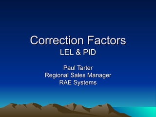 Correction Factors LEL & PID Paul Tarter Regional Sales Manager RAE Systems 
