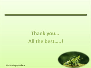 Thank you…
                      All the best…..!



Sanjaya Jayasundara                      ayojana.lk
 