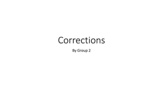 Corrections
By Group 2
 