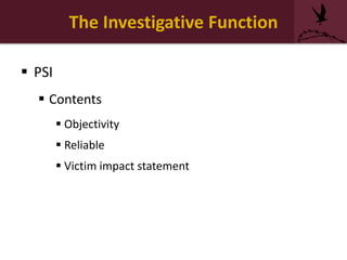 The Investigative Function
 PSI
 Contents
 Objectivity
 Reliable
 Victim impact statement
 