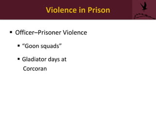 Violence in Prison
 Officer–Prisoner Violence
 “Goon squads”
 Gladiator days at
Corcoran
 