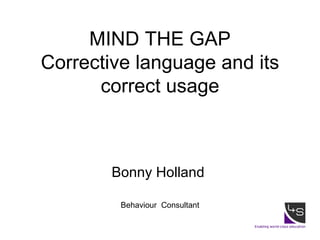 MIND THE GAP Corrective language and its correct usage ,[object Object],[object Object]