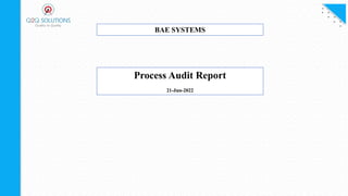 BAE SYSTEMS
Process Audit Report
21-Jun-2022
 