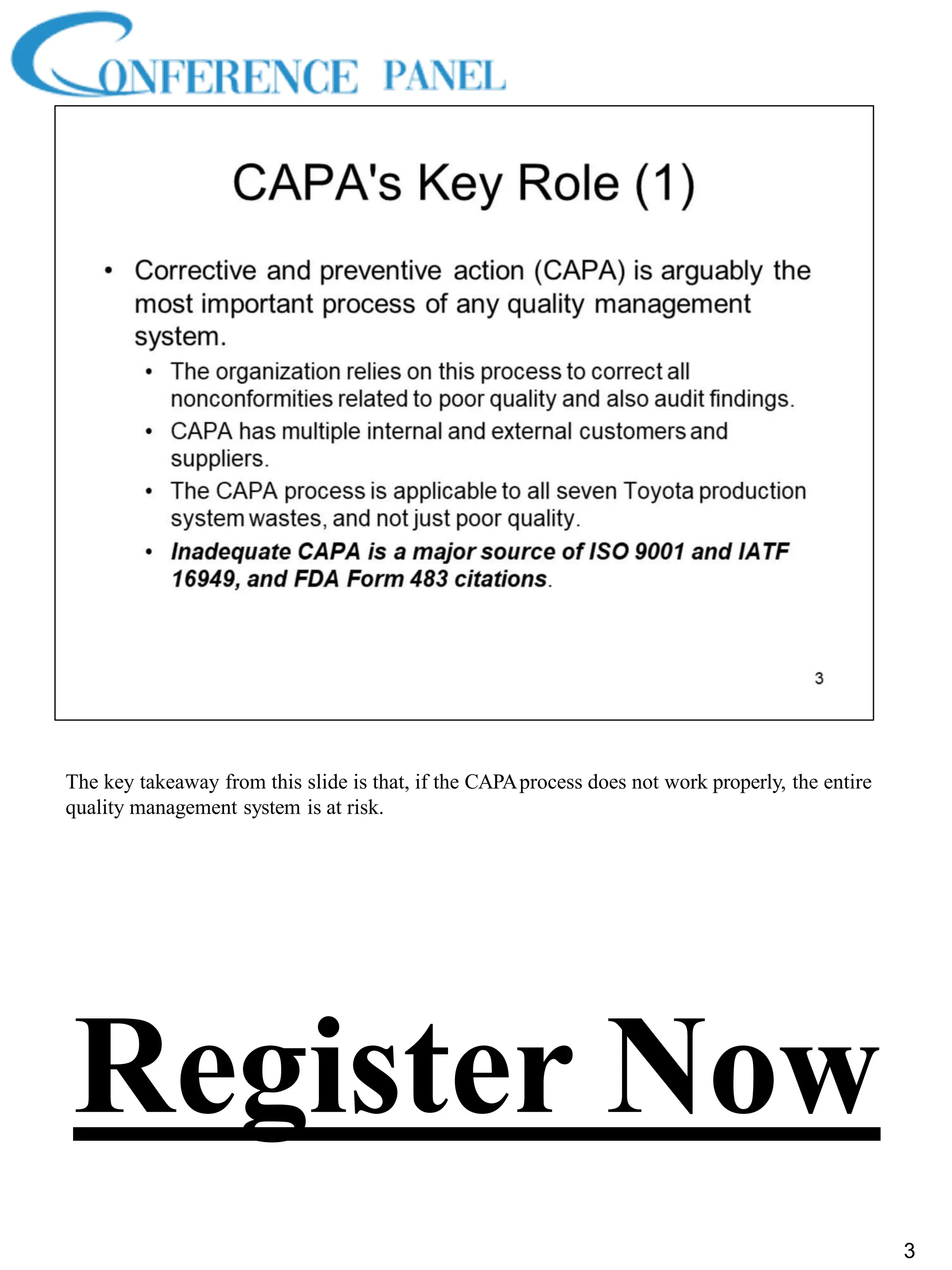 The key takeaway from this slide is that, if the CAPAprocess does not work properly, the entire
quality management system is at risk.
3
Register Now
 