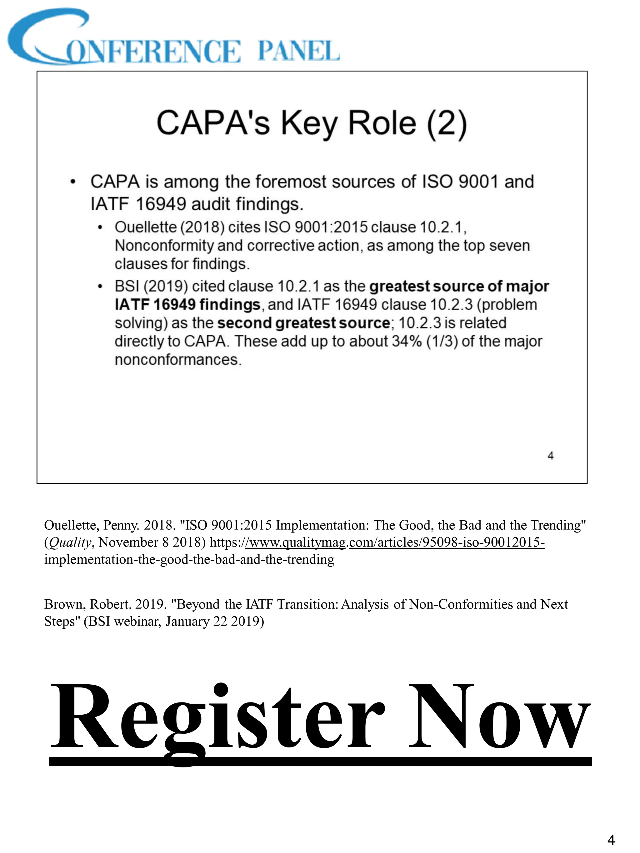 Ouellette, Penny. 2018. "ISO 9001:2015 Implementation: The Good, the Bad and the Trending"
(Quality, November 8 2018) https://www.qualitymag.com/articles/95098-iso-90012015-
implementation-the-good-the-bad-and-the-trending
Brown, Robert. 2019. "Beyond the IATF Transition:Analysis of Non-Conformities and Next
Steps" (BSI webinar, January 22 2019)
4
Register Now
 