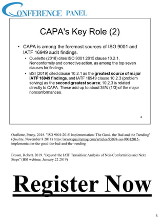 Ouellette, Penny. 2018. "ISO 9001:2015 Implementation: The Good, the Bad and the Trending"
(Quality, November 8 2018) https://www.qualitymag.com/articles/95098-iso-90012015-
implementation-the-good-the-bad-and-the-trending
Brown, Robert. 2019. "Beyond the IATF Transition:Analysis of Non-Conformities and Next
Steps" (BSI webinar, January 22 2019)
4
Register Now
 