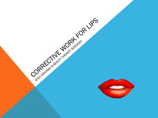 CORRECTIVE
W
ORK
FOR
LIPS
BTEC
DIPLOM
A
IN
BEAUTY THERAPY
SCIENCES
 