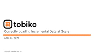 Correctly Loading Incremental Data at Scale
April 16, 2024
Copyright © 2024 Tobiko Data, Inc.
 