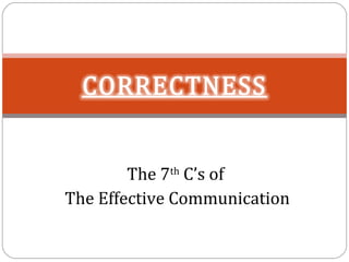 The 7th
C’s of
The Effective Communication
 
