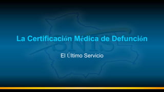 La Certificación Médica de Defunción
El Último Servicio
 