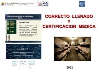 CORRECTO LLENADO
Y
CERTIFICACION MEDICA
2022
 