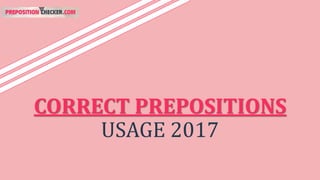 CORRECT PREPOSITIONS
USAGE 2017
 