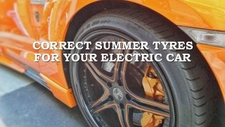 CORRECT SUMMER TYRES
FOR YOUR ELECTRIC CAR
 