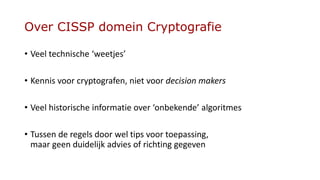 Over CISSP domein Cryptografie
• Veel technische ‘weetjes’
• Kennis voor cryptografen, niet voor decision makers
• Veel hi...