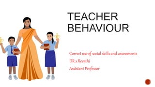 Correct use of social skills and assessments
DR.s.Revathi
Assistant Professor
 