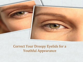 Correct Your Droopy Eyelids for a
Youthful Appearance
 