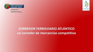 CORREDOR FERROVIARIO ATLÁNTICO
un corredor de mercancías competitivo
 