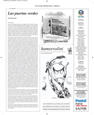 El Corredor Mediterráneo / Página 8
MUNICIPALIDAD
DE LA CIUDAD
DE RÍO CUARTO
Subsecretaría de Cultura.
CC DEL ANDINO
Tel. 0358 - 4671995
MUNICIPALIDAD
DE LA CIUDAD
DE VILLA MARÍA
Bv. Sarmiento y San Martín
Tel. 0353 4527092
Director:
Antonio Tello
Redacción:
Diego Formía
Liz Mellano
Diseño:
Gonzalo Sosa
Colaboradores:
Oscar Aimar
Claudio Asaad
Silvia Barei
Abelardo Barra Ruatta
Leandro Calle
Eva Cháves
Sergio G. Colautti
Pablo Dema
Verónica Dema
José Di Marco
Marcelo Fagiano
Jorge Felippa
Hernán Genero
Alberto Hernández
Francisco Martínez Hoyos
Hugo Morales Solá
Heraldo Mussolini
Gonzalo Otero Pizarro
Daila Prado
Isabel Rezmo
Jorge Rodríguez Hidalgo
Bachi Salas
Mario Trecek
Ingrid Waisman
Miguel Zupán
Fotografía:
Soraya Clop
Jorge Tello
Ilustración:
José Aranguez
Paco Rodríguez Ortega
Jorge Sarraute
Rocío Toledo
DIRECCIÓN MUNICIPAL
DE CULTURA
DE LA CIUDAD
DE SAN FRANCISCO
Bv. 9 de Julio 1190
(2400) San Francisco
Tel. 03564-439157
La Columna
humorsolini
Por Heraldo Mussolini
Las puertas verdes
Por Daila Prado
El espía inglés
Venía recién casada, la parejita. él era ingeniero civil; ella, menuda y gra-
ciosa, casi no hablaba palabra del castellano. Ingleses, ambos. John Miers
y Annie Place. Una tarde de abril de 1825 llegaron a la posta del Río
Cuarto, más o menos a media legua del pueblito. Mudaron caballos, se
refrescaron y antes de subir a la galera que los transportaba, un grupo de
mujeres a caballo apareció tras una curva del camino. Dice John que ves-
tían de domingo, vestidos coloridos de algodón, medias blancas, zapatos
negros, sombreros de castor y un chal sobre los hombros. Simpáticas y
amables, las amazonas del Río Cuarto pidieron a lady Annie que girara y
mostrara su largo vestido y sus botines de cabritilla. Nuestras mujeres
querían ver como se vestía una joven señora extranjera…
Sin embargo la pareja tenía intereses y proyectos más serios; volvían de
Chile, donde habían intentado un negocio, el de laminar cobre, que en
Inglaterra después sería usado para revestir la cubierta de buques.
También, y sobre todo, el matrimonio haría tareas de espionaje relaciona-
das con la minería. Estamos en 1825, con una América del Sur que se sacu-
de las cadenas del colonialismo de España, y los ingleses, tantas veces
piratas, ponen su entusiasmo en comerciar y explotar nuestros recursos,
que primero había que inventariar. Europa todavía está encandilada con
la famosa y extraordinaria mina de Potosí, que ya está rindiendo menos
después de años de expolio; Europa central quiere descubrir minas. Y
recursos naturales pasibles de ser explotados industrial y comercialmen-
te. Y a eso viene John Miers, que toma nota de todo lo que ve, porque
esos datos son aguardados con avidez en Inglaterra. Ah, tiene el apoyo
de su suegro, el papá de Annie, que financia el viaje y el proyecto, que no
prosperó finalmente y ellos tuvieron que regresar de Chile, furiosos por
no haber podido encarrilar el negocio del cobre ni tampoco el de un moli-
no. Miers queda tan resentido con el país vecino, que en su libro, que será
publicado en Inglaterra, lo destroza, al país y a sus habitantes; por lo que
en Chile, incluso hoy, ese nombre es muy mal recibido. Entonces, cuando
pasó por la posta del Río Cuarto, regresaba de Chile. Ellos habían partido
de Inglaterra en 1819, cuando Annie estaba embarazada, y el parto se pro-
dujo en pleno viaje, en Villavicencio, Mendoza, en el suelo de tierra apiso-
nada de una posta. De modo que cuando llegaron a Chile ya eran tres. El
libro con sus notas e impresiones se llama Travels in Chile and La Plata,
con este subtítulo: Incluye cuentas respecto de la geografía, geología,
estadísticas, gobierno, finanzas, agricultura, costumbres y operaciones
mineras en Chile. En general, la mayoría de los viajeros europeos no llega-
ban por espíritu aventurero o curiosidad; venían para traficar datos, y los
vendían muy bien. En Chile el libro nunca fue traducido, sin embargo se
lo valora por su registro de la naturaleza, la flora y fauna, toda esa des-
cripción geomorfológica que hace. En Argentina se lo valora también, es
muy interesante su relato, para conocer el adentro de las postas, por
ejemplo. De la posta de Valerio Alba, en La Barranquita, al pie del
Intihuasi, dice: “Nos dio la impresión de estar en una hostería de un villo-
rrio de Inglaterra; cada cosa daba sensación de limpieza y orden. El maes-
tro de posta era un hombre alto, fuerte, y su esposa mujer de maneras
afables. Tenían nueve hijos. Mataron una oveja gorda y mientras se coci-
naba, con mi esposa tomamos té. La comida fue presentada en fuentes
de plata y sobre mantel blanco”. En el libro Miers también da cuenta que
en Reducción había 50 ó 60 casas de adobe (1825) y que los recibieron
muy bien; a la noche cenaron en casa del comandante, y sirvieron en una
palangana a modo de fuente “carne asada, charqui frito y guiso de cebo-
llas con grasa. Previamente, uno de los comensales había dado gracias a
Dios por el alimento”.
El matrimonio regresó a la Gran Bretaña y, a pesar de no haber podido
encauzar el proyecto industrial, seguramente habrá sacado buen prove-
cho de todo lo inventariado. Tal como lo hizo otro viajero inglés, Robert
Procton, que en 1823 estuvo en Chile, Perú y en nuestras pampas, de las
que dijo que eran el “país el más horrible que se imagine”.
Charles Darwin ha dicho que leyó el libro de Miers a bordo del Beagle en
la famosa expedición a Patagonia y Tierra del Fuego; también hay una
cita de Maria Graham, una de las pocas viajeras que llevó un diario de
viaje, en la que consigna que estando en Viña del Mar, Chile, se sintió ape-
nada al ver gran cantidad de excelentes máquinas, adaptadas para lami-
nar cobre, tiradas en la playa, donde el señor Miers había construido un
pequeño dique.
El libro de John Miers, publicado en Inglaterra se publicó después en
Argentina por Solar Hachette, en 1968, con el título Viaje al Plata. Y ellos,
John y Annie, murieron en Inglaterra a edad muy avanzada, con hijos, nie-
tos y bisnietos.
SUPLEMENTO CULTURAL DEL CENTRO
DECLARADO DE INTERéS CULTURAL POR EL
CONCEJO DELIBERANTE DE RíO CUARTO
CORREDOR_865_CORREDOR 8- 5/8/2019 12:20 Página 8
 
