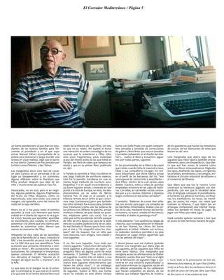 El Corredor Mediterráneo / Página 5
un barrio pendenciero al que iban los estu-
diantes de las buenas familias para fre-
cuentar el prostíbulo y en el que supo
entrar Manuel Gálvez acompañado de la
policía para ilustrarse y luego escribir una
novela en clave realista. Digo que el barrio
es hoy Barrio Güemes tan frecuentado por
turistas como Palermo y San Telmo.
Las marginalias dicen este tipo de cosas:
un dato curioso de un personaje o de un
lugar ya desaparecidos y, en ocasiones,
alguna reflexión sobre la literatura que
Filloy produjo después que dejó de ser
niño y mucho antes de publicar Esto fui.
Destacadas, no en azul, pero sí en negri-
tas, algunas palabras, algunos fragmentos
del texto de Filloy disparan, como un
hipervínculo, este otro texto: una nota al
margen, una apostilla, como las hemos lla-
mado en la tapa del libro.
Ahora no sé si me gusta tanto el término
apostilla (a José Luis Ammann que tanto
trabajó en el diseño de tapa no le va a gus-
tar esto). Sucede que apostillar, apostillar
un documento, dice Google, es certificar,
autenticar y lo último que mis injertos pre-
tenden es autenticar nada. Menos que
menos las memorias de Filloy.
Wikipedia no dice nada de las apostillas,
solo de la Apostilla de La Haya. Consulto la
RAE y me reconcilio un poco con el térmi-
no. La RAE dice que una apostilla es “una
acotación que comenta, interpreta o com-
pleta un texto”. Mis acotaciones son eso:
acotaciones. No completan ni interpretan;
apenas comentan. El término acotación
nos devuelve al margen: “apunte en el
margen de algún escrito o impreso”, dice
la RAE.
Lo que está en el margen no es lo princi-
pal. Lo principal es lo que está en el centro
y lo que está en el centro de este libro es el
relato de la infancia de Juan Filloy. Un rela-
to que no es relato. No espere el lector
una narración en orden cronológico de los
sucesos que le acaecieron a Filloy niño,
sino unos fragmentos, unas estampas
acaso del mismo estilo de las que había en
Periplo, ese libro de viajes que tampoco es
relato y que es su primer libro, publicado
en 1931.
Si Periplo le permitió a Filloy inscribirse en
una larga tradición de escritores viajeros,
Esto fui le permite inscribirse en una no
menos larga tradición de escritura auto-
biográfica. Y si en aquél encontrábamos a
un joven inquieto yendo y viniendo de una
punta a la otra de Europa; en éste, los des-
plazamientos no se salen de Barrio
General Paz. El viaje es al pasado: a la
infancia remota de un señor al que conoci-
mos viejo (centenario) pero que también
fue niño: también fue a la escuela, también
hizo travesuras (como unir las polleras de
las señoras con alfileres de gancho, arrojar
muñecos rellenos de paja desde los puen-
tes, enjabonar palos con caca). Fue un
niño que sufrió accidentes de niño aunque
de niño de otra época (se cayó de la jardi-
nera de su padre, padeció la ira de un caba-
llo mal llamado El Manso que lo hizo volar
por el aire y “lo catapultó entre los chur-
ques” del río Suquía). Fue un niño que
tuvo mascota, tuvo amigos, tuvo miedo y
tuvo juguetes.
O no. No tuvo juguetes. Tuvo todo eso
menos juguetes. “¿Qué chico del suburbio
tenía juguetes a principios de siglo?”, se
pregunta Filloy en alguna parte de estas
memorias. Y también: “Fue una infancia
sin juguetes. Cuanto más un balero y una
pelota de trapo. Jamás vimos en nuestras
manos esos juguetes deslumbrantes que
tienen los niños ricos”. Y sin embargo
(ahora me doy cuenta), Esto fui está lleno
de juguetes. Vuelvo al libro que tantas
veces he visitado en este último tiempo
(junto con Daila Prado con quien comparti-
mos jornadas y jornadas de correcciones
de galera y Maxi Brito que estuvo jornadas
y jornadas trabajando en el diseño del inte-
rior)… vuelvo al libro y encuentro jugue-
tes: por todas partes, juguetes.
En las proximidades de la fábrica de papel
que visitan cuando falta la maestra a clase,
Filloy y sus compañeros recogen los resi-
duos industriales que dicha fábrica arroja
en el perfil de las barrancas del río: “era
una especie de ceniza fofa y amarillenta –
dice Filloy– dentro de la cual venían, para
deleite nuestro, miles y miles de gomitas
empleadas entonces en las cajas de fósfo-
ros. Con ellas, en carreteles vacíos corona-
dos por 4 o 6 clavitos, tejíamos y tejíamos
largos cordones en pacientes jornadas”.
Y también: “Ballenas de corset bien afila-
das nos servían para jugar a la cortadita de
los barriletes remontados. Atadas a las ori-
llas de la cola, mediante tirones del barrile-
te nuestro, su acero cortaba el hilo tenso y
mandaba al diablo la pandorga rival”
Y más adelante: “con auténticas vejigas de
chancho, que conseguíamos en el matade-
ro de San Vicente, los chicos del barrio
jugábamos al fútbol. Infladas con la boca,
su redondez semidura permitía a los pies
descalzos un juego menos aguerrido que
con las pelotas de trapo”.
Y ahora pienso que me hubiera gustado
injertar una marginalia que dijera algo de
los juguetes, de los juguetes que Filloy no
tiene pero fabrica. Una marginalia que
recogiera acaso las afirmaciones de Walter
Benjamin cuando dice que “solo en el siglo
XIX la fabricación de juguetes llega a con-
vertirse en una industria especializada” y
que hasta entonces los juguetes nacían en
los talleres artesanales de los caldereros
que hacían soldaditos de plomo, de los
tallistas que tallaban figuritas de madera,
de los pasteleros que hacían las miniaturas
de azúcar, de los fabricantes de velas que
hacían las de cera.
Una marginalia que dijera algo de los
juguetes que Filloy fabrica también artesa-
nalmente, pero con desperdicios. Que dije-
ra que esa fue, acaso, la manera como
armó sus libros: artesanalmente. Eligiendo
los tipos, diseñando las tapas, corrigiendo
las pruebas, enviándolos a los amigos, evi-
tándose el circuito industrial de editores y
el comercial de libreros.
Que dijera que esa fue la manera como
construyó su literatura: jugando con des-
perdicios, con eso que la sociedad dese-
cha: el lenguaje coloquial, el prostibulario,
el lunfardo, los géneros menores, los linye-
ras, los estafadores, los locos, las mendi-
gas, las putas, los viejos. Los viejos que
cuentan su infancia. Y que dijera (en un
arranque confesional) que injertar margi-
nalias fue también mi modo de jugar, de
jugar con Filloy que sabía jugar.
Ojalá ustedes quieran sumarse y leer que
es acaso la más hermosa manera de jugar
1. Texto leído en la presentación de Esto fui.
Memorias de la infancia, de Juan Filloy (UniRío,
2019) en la Feria del Libro de Buenos Aires el 27
de abril de 2019 y en Feria del Libro Juan Filloy
de Río Cuarto el 10 de octubre de 2019.
 