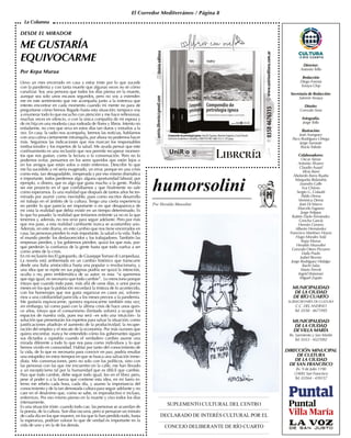 El Corredor Mediterráneo / Página 8
DESDE EL MIRADOR
ME GUSTARÍA
EQUIVOCARME
Por Kepa Murua
Llevo un mes encerrado en casa y estoy triste por lo que sucede
con la pandemia y con tanta muerte que algunas veces no sé cómo
canalizar. Soy una persona que todos los días piensa en la muerte,
aunque sea solo unos escasos segundos, pero no voy a extender-
me en este sentimiento que me acompaña junto a la entereza que
intento encontrar en cada momento cuando mi mente no para de
preguntarse cómo hemos llegado hasta esta situación; tampoco voy
a enumerar todo lo que escucho con atención y me hace reflexionar,
muchas veces en silencio, o con la única compañía de mi esposa y
de mi hija en una modesta casa rodeada de flores y libros. Intento no
enfadarme, no creo que sirva en estos días tan duros y extraños a la
vez. En casa, la radio nos acompaña, leemos las noticias, hablamos
con una calma ciertamente intranquila, por ahora no podemos hacer
más. Seguimos las indicaciones que nos marcan los responsables
institucionales y los expertos de la salud. Me ayuda pensar que este
confinamiento es una reclusión que nos permite recuperar momen-
tos que nos gustan, como la lectura o la conversación. Pero no lo
podemos evitar, pensamos en los seres queridos que están lejos o
en los amigos que están solos o están enfermos. Describir lo que
me ha sucedido a mí sería exagerado, un error, porque en una crisis
como esta, tan desagradable, inesperada y por eso mismo dramática
e importante, todos perdemos algo: alguna oportunidad laboral, por
ejemplo, o dinero, que es algo que gusta mucho a la gente. Podría
ser ese proyecto en el que confiábamos y que finalmente no sale
como esperamos. Es una realidad que después de tantos años he ter-
minado por asumir como inevitable, pues como escritor desarrollo
mi trabajo en el ámbito de la cultura. Tengo una cierta experiencia
en perder lo que parecía ser importante o en que desaparezca de
mi vista la realidad que debía existir en un tiempo determinado. Es
lo que ha pasado: la realidad que teníamos enfrente ya no es la que
tenemos y, además, no nos sirve para seguir adelante. Pero por más
que nos pase, a esta realidad cambiante nunca se acostumbra uno.
Además, en este drama, en este cambio que nos tiene encerrados en
casa, las personas pierden lo más importante, la salud o la vida.Todo
el mundo pierde: los desfavorecidos y los trabajadores. También las
empresas pierden, y los gobiernos pierden, quizá los que más, por-
que perderán la confianza de la gente hasta que todo vuelva a ser
como antes de la crisis.
En mi reclusión leo El gatopardo, de GiuseppeTomasi di Lampedusa.
La novela está ambientada en un cambio histórico que transcurre
desde una Italia aristocrática hasta una popular o revolucionaria, y
una idea que se repite en sus páginas podría ser quizá la intención,
oculta o no, pero emblemática de su autor; es esta: “si queremos
que siga igual, es necesario que todo cambie”. Lo menciono porque
intuyo que cuando todo pase, más allá de unos días, o unos pocos
meses en los que la población recordará la tristeza de lo acontecido,
con los homenajes que nos gusta organizar en casos así, volvere-
mos a una cotidianidad parecida a los meses previos a la pandemia.
Me gustaría equivocarme, quisiera equivocarme también esta vez;
sin embargo, tal como pasó con la última crisis de hace unos quin-
ce años, intuyo que el consumismo ilimitado volverá a ocupar los
espacios de nuestra vida, pues esa será –es solo una intuición– la
solución que presentarán los expertos para salvar la situación; como
justificaciones añadirán el aumento de la productividad, la recupe-
ración del empleo y el rescate de la economía. Por más razones que
quiera encontrar, nunca he entendido cómo los gobernantes siguen
sus dictados a rajatabla cuando el verdadero cambio asume una
mirada diferente a todo lo que nos pasa como individuos y lo que
hemos vivido en comunidad. Hablar por tanto del conocimiento de
la vida, de lo que es necesario para convivir en paz, podría resultar
una estupidez en estos tiempos en que se busca una salvación inme-
diata. Mis conversaciones, pero no solo con los políticos, sino con
las personas con las que me encuentro en la calle, me han llevado
a un escepticismo tal por la humanidad que es difícil que cambie.
Para que todo cambie, debe seguir todo igual, leo en el libro; pero,
pese al poder o a la fuerza que contiene esta idea, en mi fuero in-
terno me rebelo cada hora, cada día, y asumo la importancia del
conocimiento y de la tan denostada cultura para seguir adelante y no
caer en el desánimo que, como se sabe, es improductivo e incluso,
enfermizo. Por eso mismo pienso en la muerte y vivo todos los días
intensamente.
Es una situación triste: cuando todo cae, las personas se acuerdan de
la poesía, de la cultura. Son días oscuros, pero si pensaran un minuto
de cada día en los que mueren, en los que lo han perdido todo, hasta
la esperanza, podrían valorar lo que de verdad es importante en la
vida de uno y en la de los demás.
La Columna
 