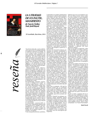 El Corredor Mediterráneo / Página 7
LA UTILIDAD
DE LO INÚTIL.
MANIFIESTO
de Nuccio Ordine
Trad. Jordi Bayod
Nos hemos educado, con lo evidente,
con lo que se toca, la realidad más que
un abstracto, pareciera un mueble. Yo
si no lo veo, no creo. Y de pronto un
virus, invisible, inútil, parasitario, nos
inficionó la vida, nos cambió el rumbo
existencial. Así como en Río Tercero
1995, aprendimos una palabra que no
estaba en nuestro diccionario: Esquir-
las. Ahora, la palabra Cuarentena, se
instaló como una bomba, en nuestros
hogares, y sus habitantes nos vimos
obligados, no solo por indicación del
Estado, sino por pura instinto de sobre-
vivencia, a tomar distancia.
Distanciamiento social, distancia-
miento físico sobre todo. No beso, no
abrazo, la sospecha y la delación.Y las
fuerzas de seguridad, habilitadas para
el control social. Algo ganamos ahora,
algo perdimos, o perderemos, en el fu-
turo. Nuccio Ordine escritor italiano,
ha presentado un libro en forma de
Manifiesto.Y en el reflexiona, sobre las
consecuencias de esta pandemia y de
la utilidad de lo inútil.
Encuarentenados, tomamos concien-
cia de la “utilidad de lo inútil” un
oxímoron, figura literaria, retórica, es
como decir dulcemente amargo, bue-
no, en esta cuarentena, y sobre todo
los primero 30 días, porque después,
con la gran adaptabilidad que tene-
mos los seres humanos, fue mutando
nuestra situación. Pero los primeros
días, fuimos limpiadores compulsivos,
ordenadores obsesivos, cocineros em-
pedernidos. Como la Peña del Morfi,
en clave permanente, y sobre todo lo
indispensable que se volvió el arte en
su formato de películas, música, libros,
y en el altar de todos los rezos: Internet
y su red infinita.
La conectividad, si tenemos WiFi, es-
tamos vivos. Aprendimos palabras que
no sabíamos de su utilidad y qué ren-
tabilidad les sacaríamos, zoom, live,
google meet, etc, todas en inglés, los
runners nos lo podrían explicar a las
corridas y sin barbijo.
Y otra cosa positiva de esta cuarentena,
es desmitificar la palabra soledad (tiene
mala prensa) y que los artistas sabemos
cómo lidiar con ella. Nos estimuló a
pensar, meditar, ensimismarnos. Rom-
per con el criterio de manada, para
saber que somos seres gregarios, cla-
ro, pero que el aislamiento, nos vuelve
creativos, y no la jauría, que siempre
busca una víctima propiciatoria de sus
pulsiones y violencias contenidas.
Dos lecciones deberíamos haber
aprendido con esta pandemia, la “utili-
dad de lo inútil” y que la lentificación,
el bajar un cambio, no es un suicidio.
Que no hacer nada, o hacer los que
nos gusta, y no ser tan productivos no
es un crimen de lesa humanidad, y que
nos da posibilidad de pensar y sentir
profundo, de reflexionar que no todo
tiene retorno, y que no todo es moneti-
zable. Descubrimos que nos rinde más
el dinero, y el tiempo, porque des-
cubrimos que con menos también se
vive, y que si bien el arte no responde
a las leyes del mercado, puede darnos
beneficios, y que genera un proceso
virtuoso, que enriquece a quien da y a
quien recibe.
Los Live, los vivos de los músicos, po-
niéndose en pantalla, invitándonos a
disfrutar de una canción, nos sacan
de la asfixia, y sin barbijo disfrutamos
del arte en casa. Pero necesitamos salir
de la burbuja, porque somos creado-
res, somos trabajadores culturales. En
un tiempo, y en un espacio, necesita-
mos estrategias, para recuperar espec-
tadores, lectores, público que ponga
su cuerpo, porque poniendo el cuero
como en el aula, y no online, es donde
se da el verdadero amor, la consuma-
ción del deseo, el escenario de la vida.
Descubrimos que la naturaleza se res-
taura, bueno, los bosques se talaron,
porque aprovecharon nuestra reclu-
sión para la depredación, pero apare-
cieron las aguas cristalinas, peces en
el río, cisnes en Venecia, y ballenas en
Mar del Plata, focas en las ciudades.
No es la barbarie, el regreso a la pura
naturaleza, no, sino la barbarie con
rostro humano, los actos de insolidari-
dad, por ejemplo de los “anticuaren-
tena” No más el buen ciudadano. Se
rompe el mito russoniano, y prevalece
el mito hobessiano, el hombre lobo del
hombre.
Esther Díaz, se pregunta ¿Por qué los
humanos luchan por su esclavitud,
como si fuera la libertad? Hoy vemos
como hablan de la libertad, pero casi
siempre los que tienen resueltas mu-
chas cosas, más desde los sectores
acomodados, que de los sectores vul-
nerables.
Reclaman “Libertad” sin embargo, em-
bargamos nuestra identidad, nuestra
privacidad al cibercontrol, a Facebook,
a instagram, nos falta un chip, en nues-
tro cuerpo, y la distopía, eso que vimos
en el cine, se haga realidad. Viva la
muerte (de los demás) Viva la econo-
mía (la propia) dicen los anticuaren-
tena. Volvamos a la Normalidad. A la
nueva Normalidad. Dicen. A la ¿Nue-
va realidad? Como si existiera, una
para todos. Hay más interrogantes que
respuestas.
Sabemos que vivir en sociedad es cum-
plir con ciertas normas. Nuevo, nada,
si no hay cambios, no solo actitudina-
les, de conducta, sino estructurales. No
habrá nueva realidad, ni cambios de
realidad. Estamos en tiempos de “Ta-
pabocas” con glamaour, con diseños,
pero tapabocas al fin. George Floyd,
y todos, con una rodilla de policía en
el cuello, suplicamos “No puedo res-
pirar” Esperemos que después de esta
pandemia, no nos pase como en los
tiempos post primera guerra mundial,
les agarró una ataque de olvido, una
amnesia colectiva, la gente prefirió la
vida desenfrenada de los “felices años
veinte” todo joda, runner, happy hour,
happy end, el jazz, charlestón, Ho-
llywood, hasta que vino la gran depre-
sión de los 30. El virus Covid-19 ataca
los pulmones, debemos usar tapabo-
cas, muchos mueren de neumonía, el
aire está inficcionado por la polución
industrial, por combustión de los au-
tomóviles, etc. Todos necesitamos un
“respirador” y gritamos: ¡Por favor,
queremos respirar!
Que no nos agarre la depresión, sobre
todo psicológica. Los artistas, sabemos,
que toda depresión, puede ser catár-
quica, creativa, sanadora, y recreativa.
El arte, el conocimiento, pueden desa-
fiar las leyes del mercado, y del puro
entretenimiento. Estamos en guerra,
pero contra un virus que no tiene es-
trategias, solo se replica y multiplica,
es inútil, pero dañino, viral y vicioso,
vive del cuerpo del otro, se autoreplica
y destruye.
Dice en sus palabras liminares Nuccio
Ordine: “El oxímoron evocado por el
título La utilidad de lo inútil merece
una aclaración. La paradójica utilidad
a la que me refiero no es la misma en
cuyo nombre se consideran inútiles los
saberes humanísticos y, más en gene-
ral, todos los saberes que no producen
beneficios. En una acepción muy dis-
tinta y mucho más amplia, he querido
poner en el centro de mis reflexiones
la idea de utilidad de aquellos saberes
cuyo valor esencial es del todo ajeno a
cualquier finalidad utilitarista. Existen
saberes que son fines por sí mismos
y que—precisamente por su naturale-
za gratuita y desinteresada, alejada de
todo vínculo práctico y comercial—
pueden ejercer un papel fundamental
en el cultivo del espíritu y en el desa-
rrollo civil y cultural de la humanidad.
En este contexto, considero útil todo
aquello que nos ayuda a hacernos me-
jores”
El arte es inútil, o producto de los in-
útiles, pero esta inutilidad es su salvo-
conducto, no negocia, porque no tiene
precio, generoso porque se prodiga, se
multiplica como los panes, embriaga
como el vino y será tenido en cuenta
como antídoto, vacuna, para la “Nue-
va Realidad” o la “Nueva Normalidad”
Mario Trecek
El Acantilado, Barcelona, 2014
 