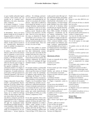 El Corredor Mediterráneo / Página 5
en gran medida utilizando lugares
comunes, frases hechas que son
sacadas de su “contexto serio”.
Ridiculiza a los seres, situaciones,
ideas, conductas.
Es un poesía “escéptica”. Es decir,
aparece no creyendo ni en concep-
ciones religiosas, ni en concepcio-
nes políticas.
Es demoledora. Busca con fuerza
destruir modos de ver el mundo, el
lenguaje poético e incluso la con-
cepción de poeta tradicional.
Muestra la incongruencia de lo co-
tidiano. Es decir, pone el acento en
las contradicciones desenmasca-
rando la realidad, los prejuicios y
los valores burgueses.
Es retórica. Es decir, resulta fácil
detectar cuáles son los mecanismos
que la componen, ya sea en el te-
rreno del lenguaje, en la visión del
mundo y en la idea de antipoeta.
El hombre aparece en un mundo
contaminado donde no existe una
tabla de salvación que le traiga un
poco de paz y felicidad. El hom-
bre aparece condenado a vivir un
aislamiento donde ni la religión ni
la política le sirven para acceder a
la esperanza. Es estado anímico es,
por lo tanto, el del que presencia la
catástrofe impotente y sólo tiene el
recurso del humor en todas sus gra-
daciones.
Origen y desarrollo: Nicanor Parra
Creada y principalmente desarro-
llada por el escritor chileno Nica-
nor Parra (1914-2018) Se remonta a
1935, cuando Nicanor Parra y unos
amigos fundaron la Revista Nueva
en el Internado Nacional Barros
Arana, en la ciudad de Santiago
(Chile). De esta manera, Parra creó
una nueva forma de hacer poesía,
más directa, coloquial y provista de
dichos populares que se opuso a la
imperante en su país a mediados
del siglo XX, encabezada funda-
mentalmente por Pablo Neruda, Vi-
cente Huidobro y Pablo de Rokha.
La poesía de Parra denuncia el ab-
surdo, las incongruencias, las con-
tradicciones e incluso injusticias
políticas. Sin embargo, permane-
ce en la denuncia sin ofrecer una
alternativa, una posibilidad de sal-
vación: es una poesía de la deses-
peranza. Aquí radica la diferencia
con la poesía de Neruda, la cual sí
entrega elementos esperanzadores
y es optimista al creer en la salva-
ción colectiva a través de la lucha
política y social. Neruda se admi-
ra de las cosas próximas y escribe
odas. Parra no ve las cosas que es-
tán cerca, su desánimo le impide
maravillarse con lo cercano y coti-
diano. Neruda siente que la socie-
dad está mal estructurada pero cree
en una sociedad mejor. Parra vive
el caos y no cree en nada.
En 1937 Parra publicó su primer
poemario, Cancionero sin nombre,
una obra relativamente conven-
cional que años más tarde decidió
marginar del resto de su obra. Lue-
go se dio a la tarea de investigar
nuevas formas de hacer poesía. Sus
primeros antipoemas los publicó
en 1948, en la antología de Hugo
Zambelli titulada 13 poetas chile-
nos.
El concepto maduró y se desarrolló
especialmente entre 1949 y 1952,
años en que Parra estuvo en Oxford
para tomar cursos de cosmología.
En Inglaterra, pudo introducirse en
la literatura de Pound, T. S. Eliot,
Blake, Kafka y Donne, en el psicoa-
nálisis freudiano, en las películas de
Chaplin y en el surrealismo. Todas
estas influencias, sumadas a sus ex-
periencias y reflexiones personales,
le fueron revelando nuevas técnicas
en el manejo del verso y una cons-
ciencia acerca de su oficio como
poeta, que acabó materializando,
ya de regreso en Chile, en su obra
Poemas y antipoemas (1954).
En los años siguientes, Parra conti-
nuó explorando otras variantes anti-
poéticas. En Versos de salón (1962)
desarrolló antipoemas en endeca-
sílabos. Luego, durante la dicta-
dura militar, publicó Sermones y
prédicas del Cristo de Elqui (1977)
y Nuevos sermones y prédicas del
Cristo de Elqui (1979), obras en las
cuales asumió como álter ego la fi-
gura del Cristo de Elqui, para probar
una antipoesía dramatizada, más
estrechamente relacionada con la
cultura popular, y al mismo tiempo
poder introducir una crítica velada
en contra de la dictadura militar
encabezada por Augusto Pinochet.
Unos años después, en Hojas de
Parra (1985), escribió «El hombre
imaginario», considerado uno de
sus mejores (anti)poemas. Como
línea paralela, en un intento por
unir palabra e imagen iniciada mu-
cho antes con el Quebrantahuesos
(1952), comenzó también a desa-
rrollar primero sus Artefactos, para
luego continuar experimentando
con sus bandejitas de Las Cruces y
susTrabajos prácticos, hasta llegar a
los artefactos visuales a comienzos
del siglo XXI.
-----
Advertencias al lector
El autor no responde de las moles-
tias que puedan
ocasionar sus escritos :
Aunque le pese
El lector tendrá que darse siempre
por satisfecho
Sabelius, que además de Teólogo
fue un humanista consumado,
Después de haber reducido a polvo
el dogma de
la Santísima Trinidad
¿Respondió acaso por su herejía?
Y si llegó a responder, ¡cómo lo
hizo!
¡En que forma descabellada!
¡Basándose en qué cúmulo de con-
tradicciones!
Según los doctores de la ley este li-
bro no debiera publicarse:
La palabra arco-iris no aparece en él
en ninguna parte,
Menos aún la palabra dolor,
La palabra tormento.
Sillas y mesas sí que figuran a gra-
nel,
¡Ataúdes!, ¡útiles de escritorio!
Lo que me llena de orgullo
Porque, a mi modo de ver, el cielo
se está cayendo a pedazos.
Los mortales que hayan leído el
Tractatus de Wittgenstein
Pueden darse con una piedra en el
pecho
Porque es una obra difícil de con-
seguir:
Pero el Círculo de Viena se disolvió
hace tres años,
Sus miembros se dispersaron sin de-
jar huellas
Y yo he decidido declarar la guerra
a las Cavalieri della luna.
Mi poesía puede perfectamente no
conducir a ninguna parte:
“Las risas de este libro son falsas”,
argumentarán mis detractores
“Sus lágrimas, ¡artificiales!”
“En vez de suspirar, en estas pági-
nas se bosteza”
“Se patalea como un niño de pe-
cho”
“El autor se da a entender con es-
tornudos”
Conforme: os invito a quemar vues-
tras naves,
como los fenicios pretendo fabricar-
me mi propio alfabeto
“¿A qué molestar al público enton-
ces?”, se preguntarán los amigos
lectores:
“Si el propio autor empieza a des-
prestigiar sus escritos,
¡Qué podrá esperarse de ellos!”.
Cuidado, yo no desprestigio nada
O, mejor dicho, yo exalto mi punto
de vista,
Me vanaglorio de mis limitaciones
Pongo por las nubes mis creaciones.
Los pájaros de Aristófanes
Enterraban en sus propias cabezas
Los cadáveres de sus padres.
(Cada pájaro era un verdadero ce-
menterio volante)
A mi modo de ver
Ha llegado la hora de modernizar
esta ceremonia
¡Y yo entierro mis plumas en la ca-
beza delos señores lectores!
Nicanor Parra
Poemas y Antipoemas
 