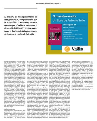 El Corredor Mediterráneo / Página 7
La flor de California (1926) y La san-
gre en libertad (1931); Rafael Alberti
(1902-1999), Sobre los ángeles (1929);
Luis Cernuda (1902-1963), Los place-
res prohibidos (1931), y Federico Gar-
cía Lorca (1898-1936): Poeta en Nueva
York (1929-1930). Esta obra de Lorca,
así como sus piezas teatrales El público
y Comedia sin título, y el guion cine-
matográficoViaje a la luna, revelan una
afinidad con las búsquedas estéticas de
Luis Buñuel y de Salvador Dalí, cuyos
cortometrajes Un chien andalou (Un
perro andaluz) y L’âge d’or (La edad de
oro), con guion sólo de Buñuel, son ex-
ponentes del surrealismo en el cine.
Con el surrealismo –originado en Espa-
ña como superrealismo independiente-
mente del francés– la poesía ganó un
nuevo contenido dramático, después
de algunos años de “deshumanización
del arte” (Ortega). El tono europeo y
antitradicional de los primeros momen-
tos fue sustituido por la integración de
la mejor tradición española: Garcilaso
de la Vega (1501-1536), San Juan de la
Cruz (1542-1591), Francisco de Que-
vedo (1580-1645), Luis de Góngora y
Argote (1561-1627) y Gustavo Adolfo
Bécquer (1836-1870). Esta integración
fue fruto de la nueva valoración de la
tradición española llevada a cabo por
los “poetas universitarios” (Pedro Sali-
nas, Jorge Guillén, Dámaso Alonso y
Gerardo Diego).
Evolución posterior
En palabras de Dámaso Alonso: “Esta
generación no se alza contra nadie ni
contra nada, ni en lo político ni en lo li-
terario” a diferencia del modernismo y
del 98. Se admira a los valores y maes-
tros anteriores y a los grandes valores
de la lírica nacional, pero se evolucio-
na manteniendo ciertos valores ultraís-
tas: Libre uso de la metáfora, uno de los
elementos capitales del poema, estili-
zación poética de la realidad y subs-
titución de lo sentimental, decadente
y noble del modernismo por un tono
juvenil y optimista, a veces irónico, y
escasamente emotivo.
Es el momento de la estilización de lo
popular (Lorca y Alberti) y de la poesía
pura (Salinas y Guillén). Ambas direc-
ciones entroncan con aspectos de Juan
Ramón Jiménez (1881-1958), quien es
maestro común y admitido. La vuelta a
lo popular no sólo afecta a los temas,
sino también a la métrica. Lorca, por
ejemplo, usará la copla tradicional po-
pular y Alberti la del cancionero me-
dieval.
El mismo Dámaso Alonso en los frag-
mentos entresacados de «Góngora en-
tre dos centenarios» (1962) nos indica
lo que significó el centenario del poeta
barroco para sus compañeros de grupo:
“Todos los poetas del grupo, en nues-
tras reuniones en cafés o en casa de
algún amigo, hablábamos de Góngora,
discutíamos pasajes. Queríamos tam-
bién preparar la defensa contra los fe-
roces enemigos: estábamos indignados
porque la Academia no había querido
celebrar el centenario del poeta.
Queríamos organizar actos para la ce-
lebración del centenario. Escribimos
cartas -firmadas por todos nosotros- a
varios de los maestros literarios de en-
tonces. Las contestaciones a esas cartas
fueron casi todas negativas. Quisimos
hacer una biblioteca del centenario en
la que se publicaran las obras de Gón-
gora y otras en su honor. Yo preparé la
edicióndelasSoledades,ymilibrotuvo
un éxito mundial (con muchas reseñas
en España, Europa y América); Gerar-
do Diego reunió su preciosa Antología
Poética en honor de Góngora, que es
un excelente índice del influjo del poe-
ta a través de siglos de poesía española;
Cossío publicó una pulcra edición de
los romances; Salinas, Guillén y Alfon-
so Reyes se comprometieron a editar
los sonetos, las octavas y las letrillas del
poeta, pero no lo hicieron [...]
El centenario de Góngora, en 1927, fue
una explosión de entusiasmo juvenil.
Los jóvenes de entonces nos sentíamos
cerca de algunos de los problemas es-
téticos que habían ocupado a Góngora.
Estaba en el ambiente europeo la cues-
tión de la pureza literaria: se trataba de
eliminar del poema toda ganga, todo
elemento no poético. Nos preocupaba
también la imagen: en la imagen íba-
mos detrás del movimiento ultraísta -en
el que alguno, Gerardo Diego, había
participado ya-. Ese movimiento había
sido estridentista. Y ahora, en los años
inmediatamente anteriores a 1927,
nada de estridentismo: se trataba de tra-
bajar perfectamente, en pureza y fervor,
de eliminar del poema elementos rea-
les y dejar todos los metafóricos, pero
de tal modo que éstos satisficieran a la
inteligencia con el sello de lo logrado”.
Poéticamente se pueden distinguir tres
etapas en la poesía de la Generación
del 27:
Primera etapa: Etapa de tanteo, en la
que conviven las influencias del ro-
manticismo con las de la vanguardia,
especialmente el Ultraísmo de Gómez
de la Serna y el Creacionismo deVicen-
te Huidobro y Gerardo Diego. Lectura
de los clásicos españoles, admirados y
asimilados por toda la generación.
Segunda etapa: La celebración en 1927
del tricentenario gongorino es la cul-
minación de todo lo anterior, tanto del
vanguardismo español como del amor
por los clásicos, así como de la rebel-
día romántica que los lleva a oponer-
se, tanto a la frivolidad un tanto huera
de la vanguardia, como a los últimos
restos del realismo decimonónico. Sin
embargo, esta etapa esteticista no du-
rará mucho.
Tercera etapa: La situación mundial y
española, unida al impacto que causó
el surrealismo con su rechazo de la pu-
reza poética, llevarán a los poetas una
“rehumanización” de la poesía que en
algunos casos (Alberti y Altolaguirre so-
bre todo) se traducirá en un auténtico
compromiso político.
La Generación del 27 y su producción
literaria es considerada como la Nueva
Edad de Oro de la lírica española.
La mayoría de los representantes de
esta generación, comprometidos con
la II República (1930-1936), tuvieron
que escoger el exilio al sobrevenir la
GuerraCivil(1936-1939),otros,como
Lorca o José María Hinojosa, fueron
víctimas de la contienda fratricida.
 