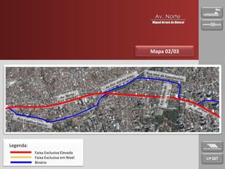 Apresentação Mapa 02/03 Av. Norte Av. Norte Est. Velha de Água Fria Av. Prof. José dos Anjos Rua Eugênio Samico Rua José de Vasconcelos Av. Norte Miguel Arraes de Alencar Legenda: Faixa Exclusiva Elevada Faixa Exclusiva em Nível Binário 